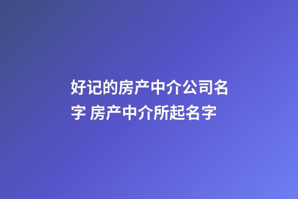 好记的房产中介公司名字 房产中介所起名字-第1张-公司起名-玄机派